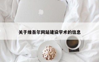 佛山关于维吾尔网站建设学术的信息