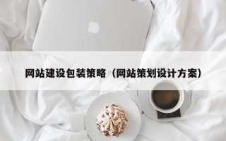 佛山网站建设包装策略（网站策划设计方案）