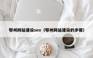 佛山鄂州网站建设seo（鄂州网站建设的步骤）