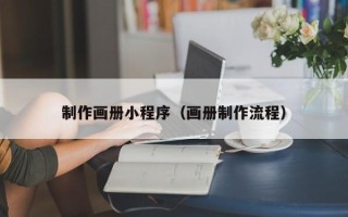 佛山制作画册小程序（画册制作流程）