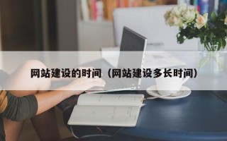 佛山网站建设的时间（网站建设多长时间）